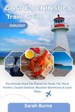 GASPÉ PENINSULA TRAVEL GUIDE 2026–2027: The Ultimate Road Trip Planner for Route 132, Percé, Forillon, Coastal Seafood, Mountain Adventures & Local Stays