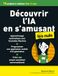Découvrir l'IA en s'amusant pour le nuls: IA - initiation pour enfants et adolescents à partir de 10 ans