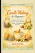 Candle Making for Beginners: A Step-by-Step Guide to Creating Beautiful, Scented Candles at Home- No Experience Required
