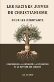 Les racines juives du christianisme pour les débutants: Comprendre la continuité, la séparation et la rupture des chemins