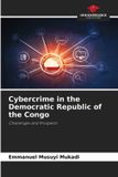 Cybercrime Our Knowledge Publishing Cybercrime in the Democratic Republic of the Congo: Challenges and Prospects Paperback