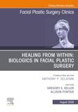 Healing from Within: Biologics in Facial Plastic Surgery, An Issue of Facial Plastic Surgery Clinics of North America (Volume 34-3)