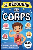 Je Découvre Mon Corps: Un livre éducatif et amusant pour les petits curieux, avec des jeux et des activités pour découvrir 37 organes.