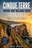 CINQUE TERRE HIKING AND WALKING GUIDE 2026-2027: Trail Maps, Coastal Paths, Village-to-Village Treks, Hidden Routes and Practical Travel Planning