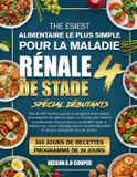 LE Independently Published Le Guide Alimentaire Le Plus Simple Pour La Maladie Rénale de Stade 4 Spécial Débutants