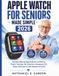 APPLE WATCH FOR SENIORS MADE SIMPLE 2026