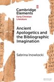 Ancient Cambridge University Press Elements in Early Christian Literature- Ancient Apologetics and the Bibliographic Imagination