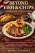 BEYOND FISH & CHIPS: A MODERN GUIDE TO BRITISH COOKING