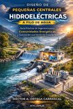Diseño Independently Published Diseño de Pequeñas Centrales Hidroeléctricas a Filo de Agua: Criterios de ingeniería para el diseño conceptual y básico Paperback