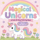 Magical Unicorns: A Cute & Easy Coloring Book for Kids Ages 3–8 Featuring Rainbows, Castles, Playful Adventures, and Adorable Unicorn Friends