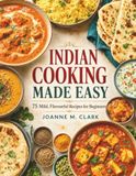 Indian Cooking Made Easy: 75 Mild, Flavourful Recipes for Beginers
