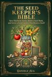 The Seed Keeper's Bible: Save Heirloom Seeds, Build a Seed Bank, and Grow a Food Garden That Renews Itself