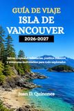 GUÍA DE VIAJE ISLA DE VANCOUVER 2026-2027