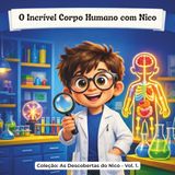 O Incrível Corpo Humano com Nico: Coleção: As Descobertas do Nico - Vol. 1