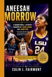 ANEESAH MORROW: A Basketball Journey shaped by hardwork and Ambition - The Story Behind Her Development as a Basketball Player