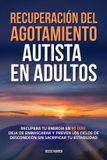 Recuperación Libri GmbH Recuperación del agotamiento autista en adultos: Recupera tu energía en 90 días, deja de enmascarar y prevén los ciclos de desconexión sin sacrificar tu estabilidad