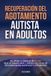 Recuperación Libri GmbH Recuperación del agotamiento autista en adultos: Recupera tu energía en 90 días, deja de enmascarar y prevén los ciclos de desconexión sin sacrificar tu estabilidad