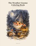 The Weather Gnome The Weather Gnome Coloring Book: Forty Cozy Cottagecore Scenes to Color, from First Light to Last Star