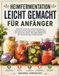 Heimfermentation Leicht Gemacht Für Anfänger: Einfache Schritt-Für-Schritt-Rezepte Zur Zubereitung Probiotikareicher Lebensmittel, Zur Verbesserung ... Und Zur Konservierung Frischer Zutaten