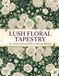 Lush Floral Tapestry: An Adult Coloring Book of 54 Intricate Full-Page Flower Designs — Roses, Peonies, Sunflowers and Wildflowers for Relaxation