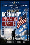 The Traveling Professor's Guide to Visiting the Normandy Invasion Beaches: A Practical Travel Guide to the D-Day Beaches