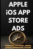 Apple iOS App Store Ads: Zero to Expert: The Complete App Store Advertising Guide — Campaigns, Keywords, Optimization & Scaling
