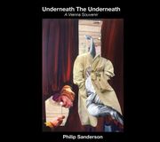 Sonic Rendezvous Philip Sanderson - Underneath The Underneath: A Vienna Souvenir (CD)
