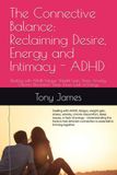 The Connective Balance: Reclaiming Desire, Energy and Intimacy - ADHD: Dealing with ADHD, Fatigue, Weight Gain, Stress, Anxiety, Chronic Discomfort, Sleep Issues, Lack of Energy