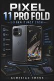 Pixel11 Google Pixel11 Pro Fold User Guide 2026