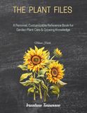 The Plant Files: Create Your Own Plant Care Reference for Every Plant You Grow