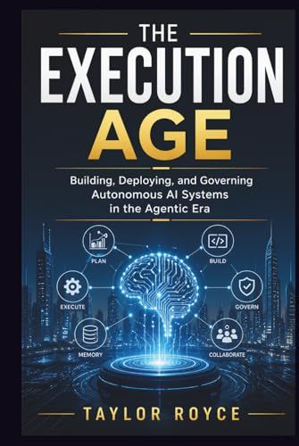 The Execution Age: Building, Deploying, and Governing Autonomous AI Systems in the Agentic Era