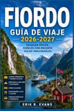 FIORDO GUÍA DE VIAJE 2026-2027: Planifica tu viaje por Noruega de forma más inteligente con rutas panorámicas por carretera, cruceros costeros, rutas ... gastronomía local e itinerarios flexibles.