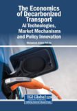 The Business Science Reference The Economics of Decarbonized Transport: AI Technologies, Market Mechanisms, and Policy Innovation