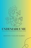 Undeniably Me: A Collection of Empowering and Inspiring Poems