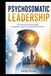 PSYCHOSOMATIC LEADERSHIP: How Nervous Systems Shape Leadership, Culture, and Human Performance