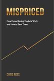 Mispriced: How Horse Racing Markets Work and How to Beat Them