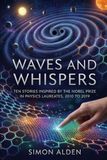 WAVES AND WHISPERS: TEN STORIES INSPIRED BY THE NOBEL PRIZE IN PHYSICS LAUREATES, 2010 TO 2019
