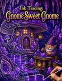 Ink Tracing Gnome Sweet Gnome: Reverse Coloring Book for Adults