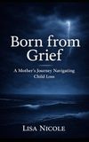 Born From Grief: A Mother's Journey Navigating Child Loss