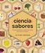 La ciencia de los sabores (La ciencia de la cocina): Principios básicos, combinaciones, técnicas y consejos