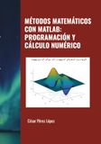 MÉTODOS MATEMÁTICOS CON MATLAB: PROGRAMACIÓN Y CÁLCULO NUMÉRICO