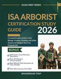 ISA Arborist Certification Study Guide: A Comprehensive Guide to Tree Biology, Pruning, Climbing, and Urban Forestry for Modern Tree Care Professionals