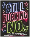 STILL FUCKING NO.: A Bold & Hilarious Adult Coloring Book for Saying No… Again. And Again.
