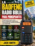 Baofeng La Biblia de la Radio Baofeng POUR DÉBUTANTS : Un guide pratique étape par étape pour la configuration, la programmation, la communication claire, le dépannage et l'utilisation responsable.