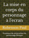 La mise en corps du personnage a l'ecran: Processus de construction du personnage filmique