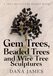 Gem Trees, Beaded Trees, and Wire Tree Sculptures: A Tree Sculpture Design Book