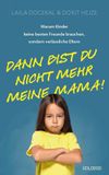 Dann Goldegg Verlag GmbH Dann bist du nicht mehr meine Mama - Erziehung, Team-Parenting, Familie: Warum Kinder keine besten Freunde brauchen, sondern verlässliche Eltern