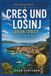Cres Und Lošinj Reiseführer 2026/2027: In 7, 10 oder 14 Tagen über beide Inseln: fertige Tagesrouten, Fährzeiten, Badebuchten, Wandertouren und Restaurants mit Adressen, Preisen und Buchungswegen