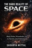 THE DARK REALITY OF SPACE: Black Holes, Wormholes, and the Secrets of Reality