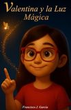 Valentina y la Luz Mágica: Cuento mágico para quitar los miedos a la oscuridad y dormir tranquilos los mas pequeños
